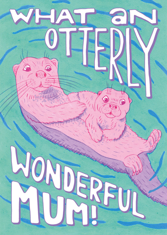 A Mother's Day card featuring an Otter and a baby otter, the text reads 'What an Otterly Wonderful Mum'