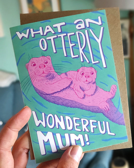 A Mother's day card featuring a mother and baby otter, the text reads 'What and Otterly Wonderful Mum'